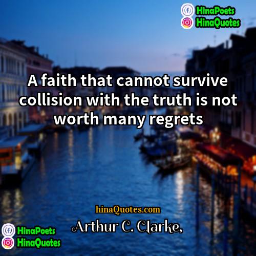 Arthur C Clarke Quotes | A faith that cannot survive collision with